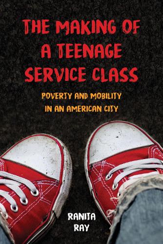 Паперова книга «The Making of a Teenage Service Class: Poverty and Mobility in an American City», автор Раніта Рей - фото №1