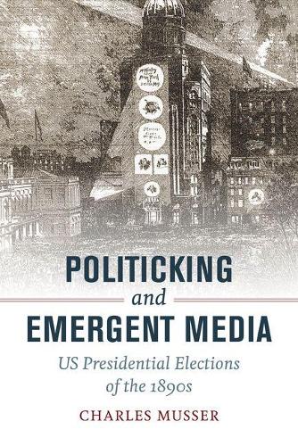 Паперова книга «Politicking and Emergent Media: US Presidential Elections of the 1890s», автор Чарльз Мюссер - фото №1