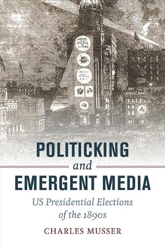 Паперова книга «Politicking and Emergent Media: US Presidential Elections of the 1890s», автор Чарльз Мюссер - фото №1