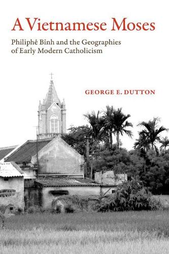 Бумажная книга «A Vietnamese Moses: Philiphe Binh and the Geographies of Early Modern Catholicism», автор Джордж Э. Даттон - фото №1