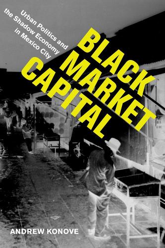 Бумажная книга «Black Market Capital: Urban Politics and the Shadow Economy in Mexico City», автор Эндрю Конове - фото №1