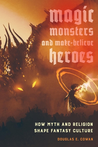 Бумажная книга «Magic, Monsters, and Make-Believe Heroes: How Myth and Religion Shape Fantasy Culture», автор Дуглас Э. Коуэн - фото №1