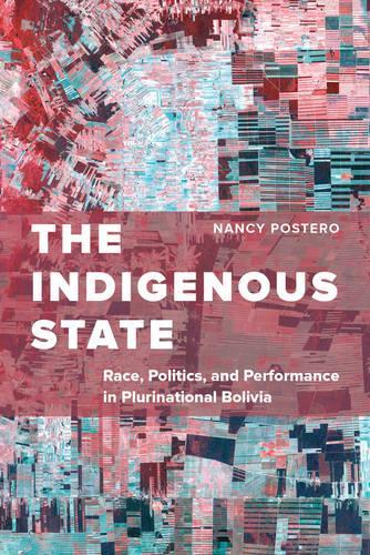 Паперова книга «The Indigenous State: Race, Politics, and Performance in Plurinational Bolivia», автор Ненсі Постеро - фото №1