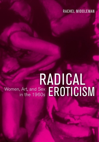Бумажная книга «Radical Eroticism: Women, Art, and Sex in the 1960s», автор Рэйчел Миддлман - фото №1