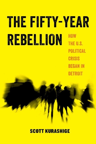 Бумажная книга «The Fifty-Year Rebellion: How the U.S. Political Crisis Began in Detroit», автор Скотт Курашиге - фото №1