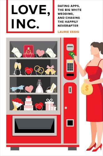 Паперова книга «Love, Inc.: Dating Apps, the Big White Wedding, and Chasing the Happily Neverafter», автор Лорі Ессіг - фото №1
