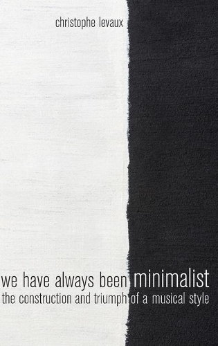 Бумажная книга «We Have Always Been Minimalist: The Construction and Triumph of a Musical Style», автор Кристоф Лево - фото №1