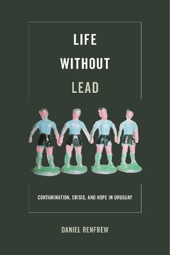 Паперова книга «Life without Lead: Contamination, Crisis, and Hope in Uruguay», автор Деніел Ренфрю - фото №1