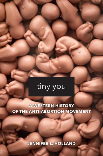 Бумажная книга «Tiny You: A Western History of the Anti-Abortion Movement», автор Дженнифер Л. Холланд - фото №1