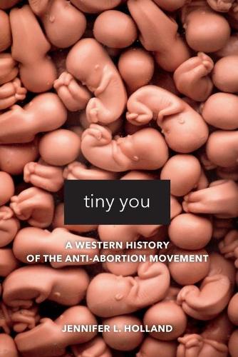 Бумажная книга «Tiny You: A Western History of the Anti-Abortion Movement», автор Дженнифер Л. Холланд - фото №1