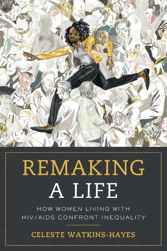 Бумажная книга «Remaking a Life: How Women Living with HIV/AIDS Confront Inequality», автор Селеста Уоткинс-Хейз - фото №1