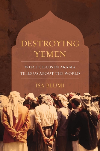 Бумажная книга «Destroying Yemen: What Chaos in Arabia Tells Us about the World», автор Иса Блуми - фото №1