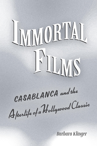 Бумажная книга «Immortal Films: "Casablanca" and the Afterlife of a Hollywood Classic», автор Барбара Клингер - фото №1