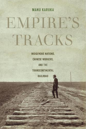 Бумажная книга «Empire's Tracks: Indigenous Nations, Chinese Workers, and the Transcontinental Railroad», автор Ману Карука - фото №1