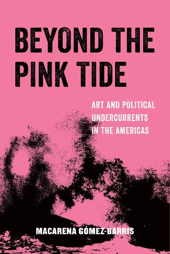 Бумажная книга «Beyond the Pink Tide: Art and Political Undercurrents in the Americas», автор Макарена Гомес-Баррис - фото №1