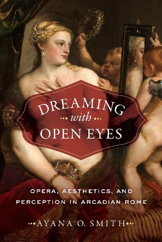 Бумажная книга «Dreaming with Open Eyes: Opera, Aesthetics, and Perception in Arcadian Rome», автор Аяна О. Смит - фото №1
