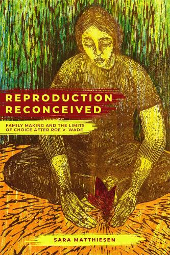 Бумажная книга «Reproduction Reconceived: Family Making and the Limits of Choice after Roe v. Wade», автор Сара Маттисен - фото №1