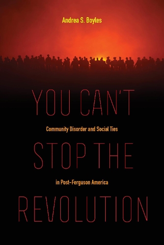 Бумажная книга «You Can't Stop the Revolution: Community Disorder and Social Ties in Post-Ferguson America», автор Андреа С. Бойлз - фото №1