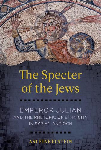 Бумажная книга «The Specter of the Jews: Emperor Julian and the Rhetoric of Ethnicity in Syrian Antioch», автор Ари Финкельштейн - фото №1