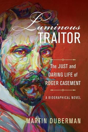 Бумажная книга «Luminous Traitor: The Just and Daring Life of Roger Casement, a Biographical Novel», автор Мартин Дуберман - фото №1