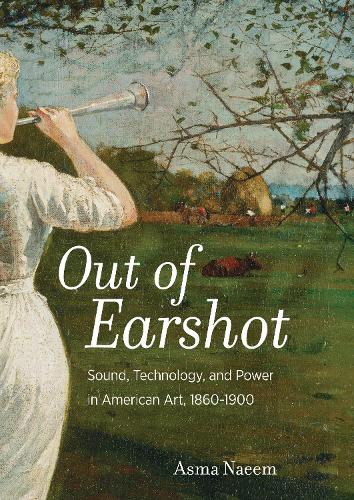 Бумажная книга «Out of Earshot: Sound, Technology, and Power in American Art, 1860–1900», автор Асма Наим - фото №1
