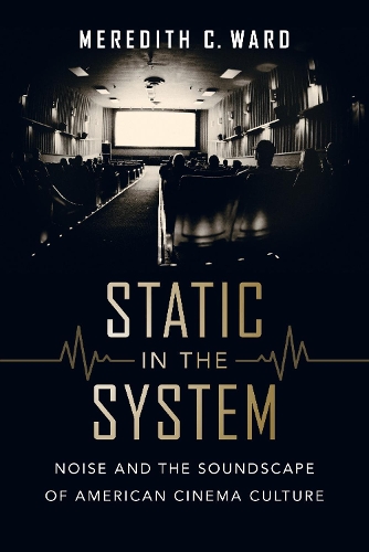 Бумажная книга «Static in the System: Noise and the Soundscape of American Cinema Culture», автор Мередит К. Уорд - фото №1