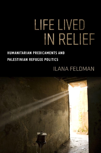 Бумажная книга «Life Lived in Relief: Humanitarian Predicaments and Palestinian Refugee Politics», автор Илана Фельдман - фото №1