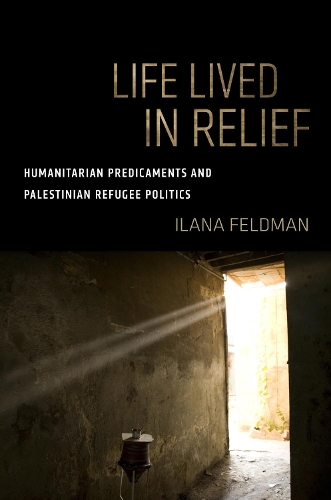 Бумажная книга «Life Lived in Relief: Humanitarian Predicaments and Palestinian Refugee Politics», автор Илана Фельдман - фото №1