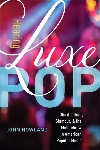 Паперова книга «Hearing Luxe Pop: Glorification, Glamour, and the Middlebrow in American Popular Music», автор Джон Хоуленд - фото №1