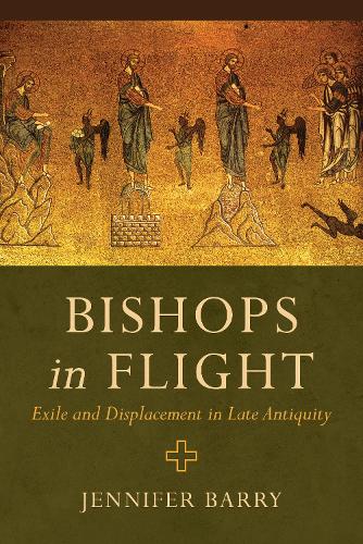 Бумажная книга «Bishops in Flight: Exile and Displacement in Late Antiquity», автор Дженнифер Барри - фото №1