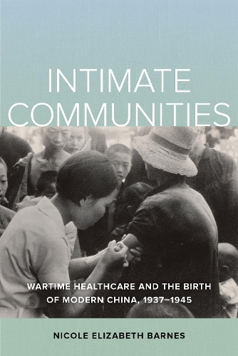 Бумажная книга «Intimate Communities: Wartime Healthcare and the Birth of Modern China, 1937-1945», автор Николь Элизабет Барнс - фото №1