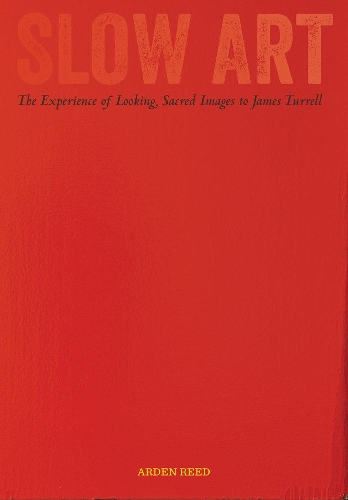 Бумажная книга «Slow Art: The Experience of Looking, Sacred Images to James Turrell», автор Арден Рид - фото №1