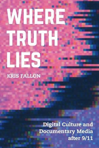 Паперова книга «Where Truth Lies: Digital Culture and Documentary Media after 9/11», автор Кріс Феллон - фото №1