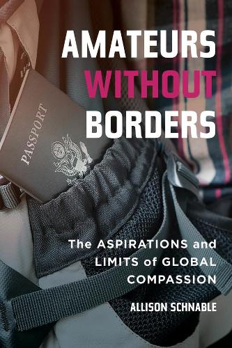 Бумажная книга «Amateurs without Borders: The Aspirations and Limits of Global Compassion», автор Эллисон Шнабл - фото №1