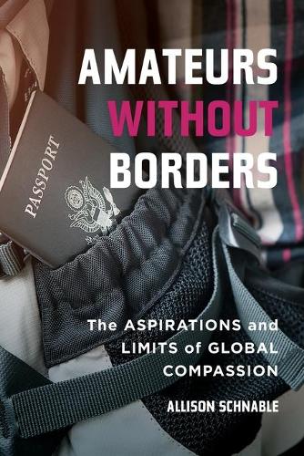 Бумажная книга «Amateurs without Borders: The Aspirations and Limits of Global Compassion», автор Эллисон Шнабл - фото №1
