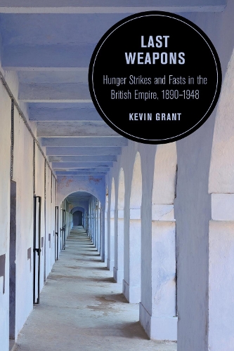 Бумажная книга «Last Weapons: Hunger Strikes and Fasts in the British Empire, 1890–1948», автор Кевин Грант - фото №1