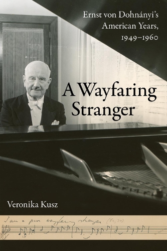 Бумажная книга «A Wayfaring Stranger: Ernst von Dohnányi's American Years, 1949-1960», автор Вероника Куш - фото №1