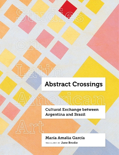 Паперова книга «Abstract Crossings: Cultural Exchange between Argentina and Brazil», автор Марія Амалія Гарсія - фото №1