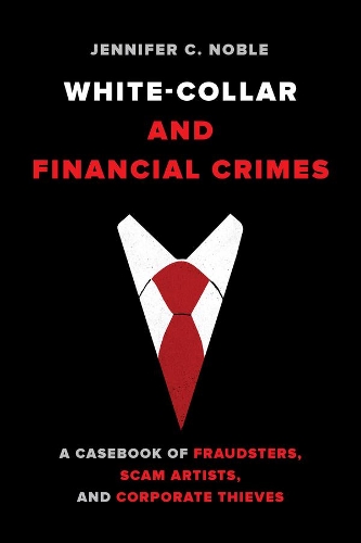 Бумажная книга «White-Collar and Financial Crimes: A Casebook of Fraudsters, Scam Artists, and Corporate Thieves», автор Дженнифер К. Нобл - фото №1