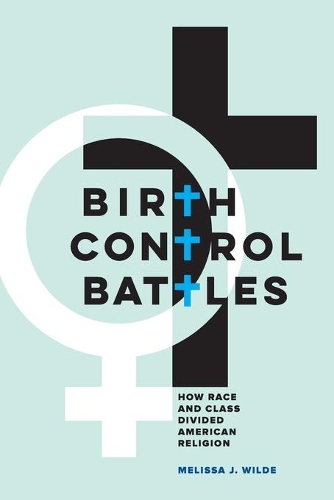 Паперова книга «Birth Control Battles: How Race and Class Divided American Religion», автор Мелісса Дж. Уайльд - фото №1