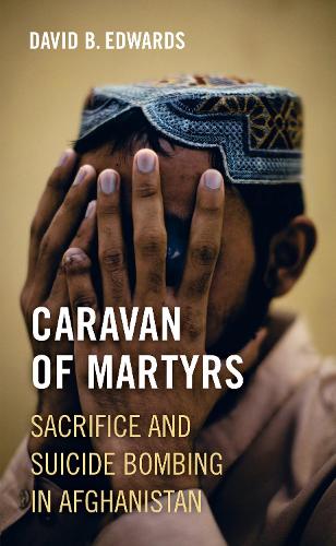 Бумажная книга «Caravan of Martyrs: Sacrifice and Suicide Bombing in Afghanistan», автор Дэвид Б. Эдвардс - фото №1