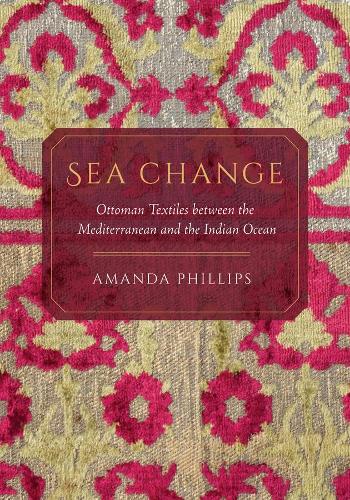 Паперова книга «Sea Change: Ottoman Textiles between the Mediterranean and the Indian Ocean», автор Аманда Філліпс - фото №1