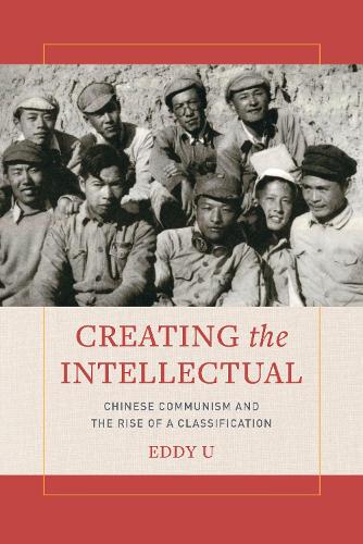 Паперова книга «Creating the Intellectual: Chinese Communism and the Rise of a Classification», автор Едді У - фото №1