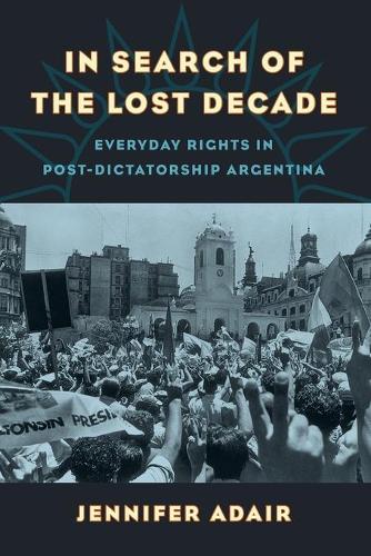 Бумажная книга «In Search of the Lost Decade: Everyday Rights in Post-Dictatorship Argentina», автор Дженнифер Адэр - фото №1