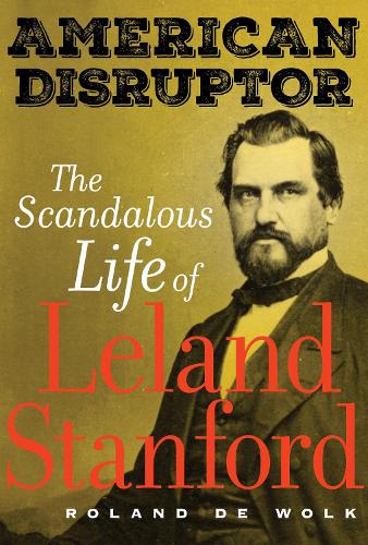 Паперова книга «American Disruptor: The Scandalous Life of Leland Stanford», автор Роланд Де Волк - фото №1