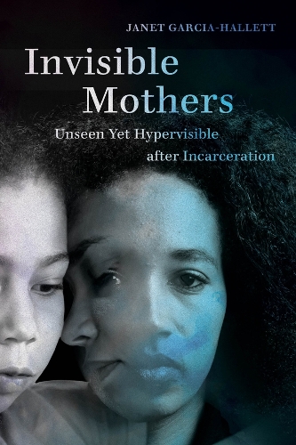 Бумажная книга «Invisible Mothers: Unseen Yet Hypervisible after Incarceration», автор Джанет Гарсия-Халлетт - фото №1
