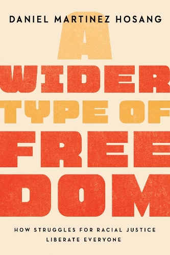 Паперова книга «A Wider Type of Freedom: How Struggles for Racial Justice Liberate Everyone», автор Даніель Мартінес ХоСанг - фото №1