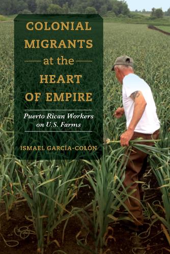 Бумажная книга «Colonial Migrants at the Heart of Empire: Puerto Rican Workers on U.S. Farms», автор Исмаэль Гарсия-Колон - фото №1