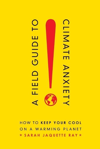 Бумажная книга «A Field Guide to Climate Anxiety: How to Keep Your Cool on a Warming Planet», автор Сара Джакетт Рэй - фото №1