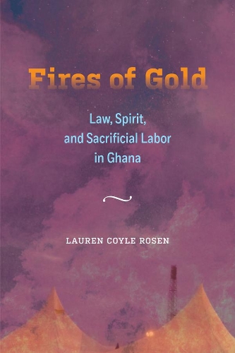 Паперова книга «Fires of Gold: Law, Spirit, and Sacrificial Labor in Ghana», автор Лорен Койл Розен - фото №1